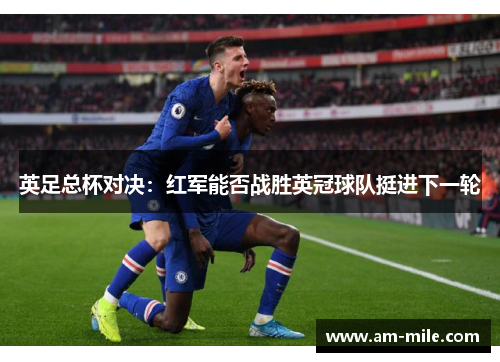 英足总杯对决:红军能否战胜英冠球队挺进下一轮 英足总杯对决:红军能否战胜英冠球队挺进下一轮