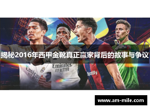 揭秘2016年西甲金靴真正赢家背后的故事与争议 揭秘2016年西甲金靴真正赢家背后的故事与争议