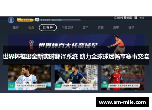 世界杯推出全新实时翻译系统 助力全球球迷畅享赛事交流 世界杯推出全新实时翻译系统 助力全球球迷畅享赛事交流